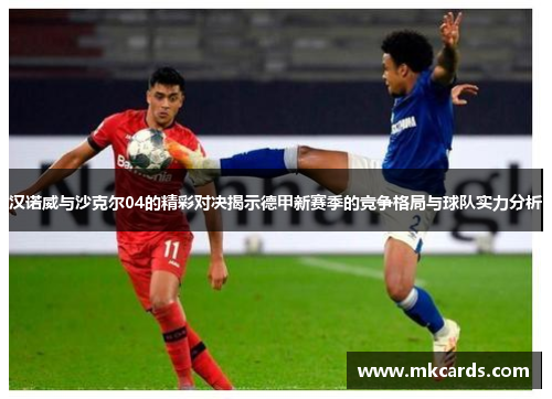 汉诺威与沙克尔04的精彩对决揭示德甲新赛季的竞争格局与球队实力分析