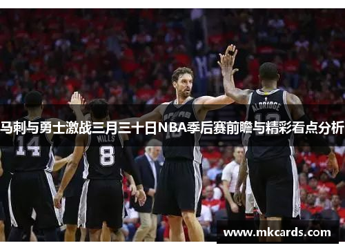 马刺与勇士激战三月三十日NBA季后赛前瞻与精彩看点分析