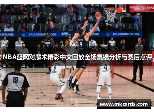 NBA篮网对魔术精彩中文回放全场集锦分析与赛后点评